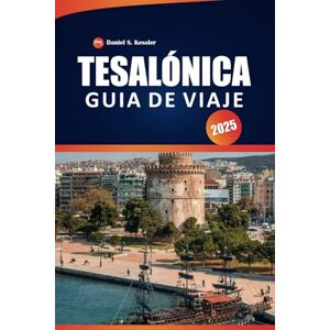 KESSLER, DANIEL S. Tesalónica Guía De Viaje 2025: Descubra monumentos antiguos, patrimonio cultural, lugares para cenar y consejos prácticos en el norte de Grecia KESSLER, DANIEL S. Tesalónica Guía De Viaje 2025: Descubra monumentos antiguos, patrimonio cultural, lugares para cenar y consejos prácticos en el norte de Grecia