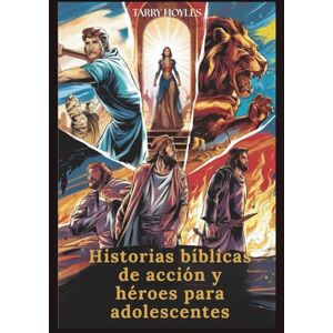 Hoyles, Tarry Historias bíblicas de acción y héroes para adolescentes: Aventuras impulsadas por la fe, repletas de lecciones de vida, coraje y sabiduría divina Hoyles, Tarry Historias bíblicas de acción y héroes para adolescentes: Aventuras impulsadas por la fe, repletas de lecciones de vida, coraje y sabiduría divina