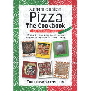 Sorrentino, Tommaso Authentic Italian Pizza The Cookbook: 43 step-by-step pizza dough recipes for homemade pizza from scratch! + 90 gourmet toppings for every craving Sorrentino, Tommaso Authentic Italian Pizza The Cookbook: 43 step-by-step pizza dough recipes for homemade pizza from scratch! + 90 gourmet toppings for every craving