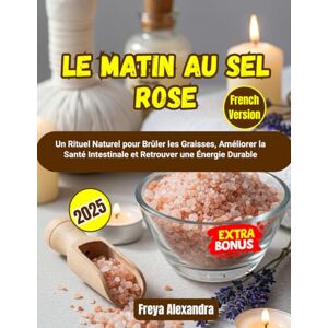 Freya Le Matin au Sel Rose: Un Rituel Naturel pour Brûler les Graisses, Améliorer la Santé Intestinale et Retrouver une Énergie Durable Freya Le Matin au Sel Rose: Un Rituel Naturel pour Brûler les Graisses, Améliorer la Santé Intestinale et Retrouver une Énergie Durable