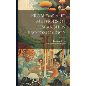 Hegner, Robert William Problems and Methods of Research in Protozoology Hegner, Robert William Problems and Methods of Research in Protozoology