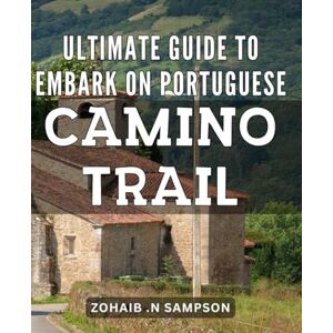 N Sampson, Zohaib . Ultimate Guide to Embark on Portuguese Camino Trail: Discover the Hidden Gems of Portugal on Your Journey: A Complete Guide to Planning and Enjoying Your Adventure. N Sampson, Zohaib . Ultimate Guide to Embark on Portuguese Camino Trail: Discover the Hidden Gems of Portugal on Your Journey: A Complete Guide to Planning and Enjoying Your Adventure.