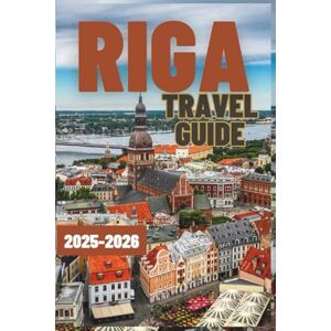 Vespa, Ryan RIGA Travel guide 2025-2026: Iconic Sights, Secret Spots, Culinary Delights, Traditions, Architecture, Nightlife, and Practical Advice for an Amazing Latvian Journey Vespa, Ryan RIGA Travel guide 2025-2026: Iconic Sights, Secret Spots, Culinary Delights, Traditions, Architecture, Nightlife, and Practical Advice for an Amazing Latvian Journey