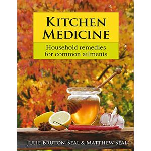 Julie Bruton-Seal Kitchen Medicine: Household Remedies for Common Ailments Julie Bruton-Seal Kitchen Medicine: Household Remedies for Common Ailments