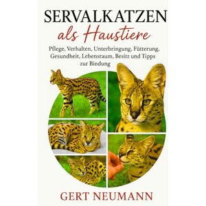 NEUMANN, GERT SERVALKATZEN ALS HAUSTIERE: Pflege, Verhalten, Unterbringung, Fütterung, Gesundheit, Lebensraum, Besitz und Tipps zur Bindung NEUMANN, GERT SERVALKATZEN ALS HAUSTIERE: Pflege, Verhalten, Unterbringung, Fütterung, Gesundheit, Lebensraum, Besitz und Tipps zur Bindung