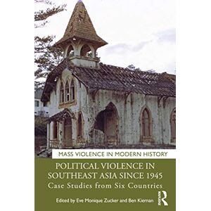 Political Violence in Southeast Asia since 1945: Case Studies from Six Countries (Mass Violence in Modern History) Political Violence in Southeast Asia since 1945: Case Studies from Six Countries (Mass Violence in Modern History)
