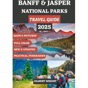 Wright, Gilbert BANFF AND JASPER NATIONAL PARK TRAVEL GUIDE (FULL COLOR): The Essential Companion to Scenic Drives, Iconic Hikes, Wildlife, Top Attractions, Stays, ... German, French, Italian and Spanish)) Wright, Gilbert BANFF AND JASPER NATIONAL PARK TRAVEL GUIDE (FULL COLOR): The Essential Companion to Scenic Drives, Iconic Hikes, Wildlife, Top Attractions, Stays, ... German, French, Italian and Spanish))