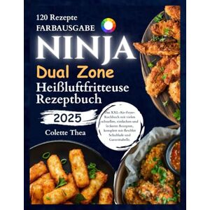 Thea, Colette Ninja Dual Zone Heißluftfritteuse Rezeptbuch FARBAUSGABE: Das XXL-Air-Fryer-Koch Buch Thea, Colette Ninja Dual Zone Heißluftfritteuse Rezeptbuch FARBAUSGABE: Das XXL-Air-Fryer-Koch Buch