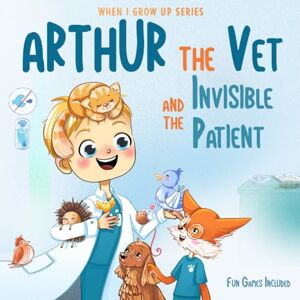 Aleksanyan, Anahit Arthur The Vet and the Invisible Patient. Personalized Story About Veterinarian (When I Grow Up Series for Arthur) Aleksanyan, Anahit Arthur The Vet and the Invisible Patient. Personalized Story About Veterinarian (When I Grow Up Series for Arthur)