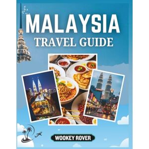 ROVER, WOOKEY MALAYSIA TRAVEL GUIDE: A Comprehensive Companion to Exploring Malaysia’s Bustling Cities, Cultural Treasures, Pristine Beaches, Rainforests, ... Expert Tips, Itineraries, and Local Insights ROVER, WOOKEY MALAYSIA TRAVEL GUIDE: A Comprehensive Companion to Exploring Malaysia’s Bustling Cities, Cultural Treasures, Pristine Beaches, Rainforests, ... Expert Tips, Itineraries, and Local Insights