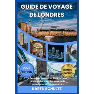 Schultz, Karen GUIDE DE VOYAGE DE LONDRES 2026: « Découvrez Londres en 2026 : le guide pratique des sites, des sons, de la gastronomie et des aventures » Schultz, Karen GUIDE DE VOYAGE DE LONDRES 2026: « Découvrez Londres en 2026 : le guide pratique des sites, des sons, de la gastronomie et des aventures »