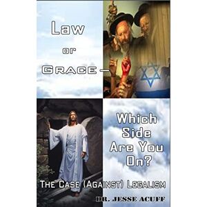 Acuff, J. Leon Law or Grace ? Which Side are You On?: The Case (Against) Legalism Acuff, J. Leon Law or Grace ? Which Side are You On?: The Case (Against) Legalism