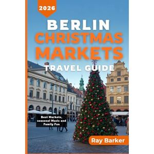 Barker BERLIN CHRISTMAS MARKETS TRAVEL GUIDE 2026: A Complete Guide to Best Holiday Markets, Seasonal Treats, and Winter Experiences in Germany Capital (TerraVista Travels) Barker BERLIN CHRISTMAS MARKETS TRAVEL GUIDE 2026: A Complete Guide to Best Holiday Markets, Seasonal Treats, and Winter Experiences in Germany Capital (TerraVista Travels)