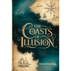 Firestone, Clark B. The Coasts of Illusion: Myths, Maps, and the Fabled Lands That Shaped Our Imagination Firestone, Clark B. The Coasts of Illusion: Myths, Maps, and the Fabled Lands That Shaped Our Imagination