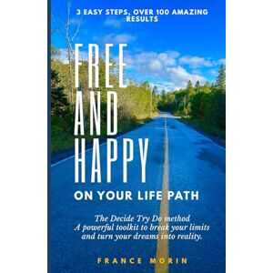 Morin, France Free and Happy: A powerful toolkit to break your limits and turn your dreams into reality Morin, France Free and Happy: A powerful toolkit to break your limits and turn your dreams into reality