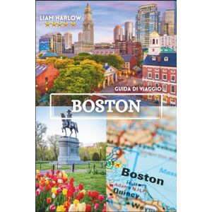 Harlow, Liam Boston Guida di viaggio 2026-2027: Esplora lo spirito del New England: dalle strade acciottolate alle viste sul mare e alle meraviglie culturali, illustrate con foto a colori Harlow, Liam Boston Guida di viaggio 2026-2027: Esplora lo spirito del New England: dalle strade acciottolate alle viste sul mare e alle meraviglie culturali, illustrate con foto a colori