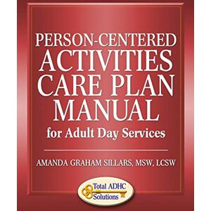 Sillars, Amanda Graham Person-Centered Activities Care Plan Manual for Adult Day Services Sillars, Amanda Graham Person-Centered Activities Care Plan Manual for Adult Day Services