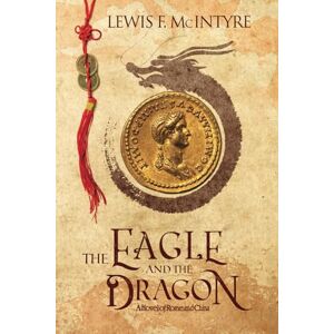 McIntyre, Lewis F The Eagle and the Dragon: A Novel of Rome and China (Novels of Ancient Rome) McIntyre, Lewis F The Eagle and the Dragon: A Novel of Rome and China (Novels of Ancient Rome)