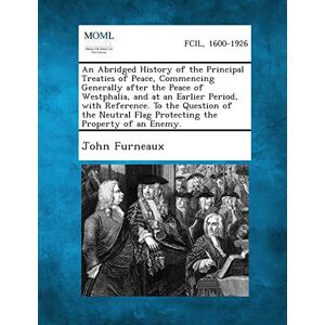 Furneaux, John An Abridged History of the Principal Treaties of Peace, Commencing Generally after the Peace of Westphalia, and at an Earlier Period, with Reference. ... Flag Protecting the Property of an Enemy. Furneaux, John An Abridged History of the Principal Treaties of Peace, Commencing Generally after the Peace of Westphalia, and at an Earlier Period, with Reference. ... Flag Protecting the Property of an Enemy.