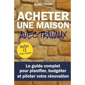 Frémont, Michel Acheter une maison avec travaux: Le guide complet pour planifier, budgéter et piloter votre rénovation/Conseils/Immobilier/Bricolage/DIY/Urbanisme Frémont, Michel Acheter une maison avec travaux: Le guide complet pour planifier, budgéter et piloter votre rénovation/Conseils/Immobilier/Bricolage/DIY/Urbanisme