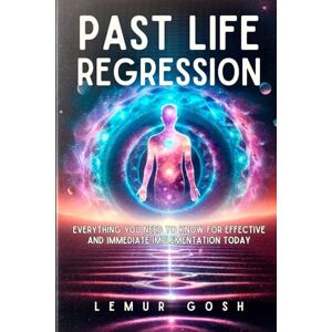 Gosh, Lemur PAST LIFE REGRESSION: Everything You Need to Know for Effective and Immediate Implementation Today (past life regression books) Gosh, Lemur PAST LIFE REGRESSION: Everything You Need to Know for Effective and Immediate Implementation Today (past life regression books)