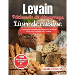Edward, Sarah Livre de recettes de pâtisserie au levain: Le guide ultime du débutant pour créer, nourrir et cuire du pain au levain artisanal et sain à la maison — ... l'art rustique de la pâtisserie comme un pro. Edward, Sarah Livre de recettes de pâtisserie au levain: Le guide ultime du débutant pour créer, nourrir et cuire du pain au levain artisanal et sain à la maison — ... l'art rustique de la pâtisserie comme un pro.