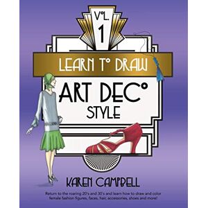 Campbell, Karen Learn to Draw Art Deco Style Vol. 1: Return to the Roaring 20's and 30's and Learn How to Draw and Color Female Fashion Figures, Faces, Hair, Accessories, Shoes and MORE! Campbell, Karen Learn to Draw Art Deco Style Vol. 1: Return to the Roaring 20's and 30's and Learn How to Draw and Color Female Fashion Figures, Faces, Hair, Accessories, Shoes and MORE!