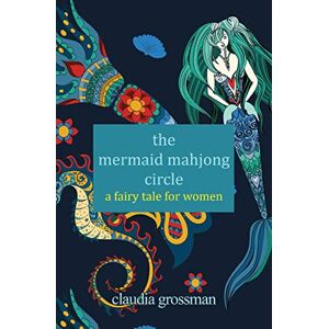 Grossman, Claudia The Mermaid Mahjong Circle: A Fairy Tale for Women Grossman, Claudia The Mermaid Mahjong Circle: A Fairy Tale for Women