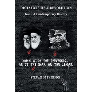 Stevenson, Struan Dictatorship and Revolution: Iran A Contemporary History Stevenson, Struan Dictatorship and Revolution: Iran A Contemporary History
