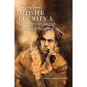 Crowley, Aleister The Drug Essays: Aleister Crowley's Reflections on Hashish, Cocaine & Absinthe Crowley, Aleister The Drug Essays: Aleister Crowley's Reflections on Hashish, Cocaine & Absinthe