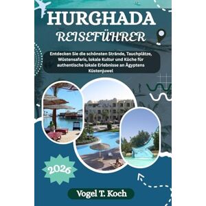 Koch, Vogel T. HURGHADA REISEFÜHRER: Entdecken Sie die schönsten Strände, Tauchplätze, Wüstensafaris, lokale Kultur und Küche für authentische lokale Erlebnisse an ... Küstenjuwel (Vogel Koch der Entdecker (DE)) Koch, Vogel T. HURGHADA REISEFÜHRER: Entdecken Sie die schönsten Strände, Tauchplätze, Wüstensafaris, lokale Kultur und Küche für authentische lokale Erlebnisse an ... Küstenjuwel (Vogel Koch der Entdecker (DE))