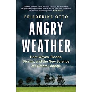 Otto, Friederike Angry Weather: Heat Waves, Floods, Storms, and the New Science of Climate Change (World Weather Attribution) Otto, Friederike Angry Weather: Heat Waves, Floods, Storms, and the New Science of Climate Change (World Weather Attribution)