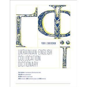 Shevchuk, Yuri I. The Ukrainian-English Collocation Dictionary: For Students of Ukrainian Shevchuk, Yuri I. The Ukrainian-English Collocation Dictionary: For Students of Ukrainian