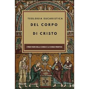 Connor OSA, Lombard R. Teologia eucaristica del corpo di Cristo: I primi Padri della Chiesa e la Chiesa primitiva (I Padri della Chiesa e la serie sulla Chiesa primitiva) Connor OSA, Lombard R. Teologia eucaristica del corpo di Cristo: I primi Padri della Chiesa e la Chiesa primitiva (I Padri della Chiesa e la serie sulla Chiesa primitiva)