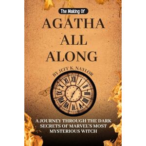 K. Naylor, Jeff THE MAKING OF AGATHA ALL ALONG: A Journey Through The Dark Secrets of Marvel's Most Mysterious Witch K. Naylor, Jeff THE MAKING OF AGATHA ALL ALONG: A Journey Through The Dark Secrets of Marvel's Most Mysterious Witch