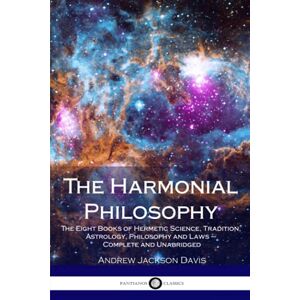 Jackson The Harmonial Philosophy: The Eight Books of Hermetic Science, Tradition, Astrology, Philosophy and Laws – Complete and Unabridged Jackson The Harmonial Philosophy: The Eight Books of Hermetic Science, Tradition, Astrology, Philosophy and Laws – Complete and Unabridged
