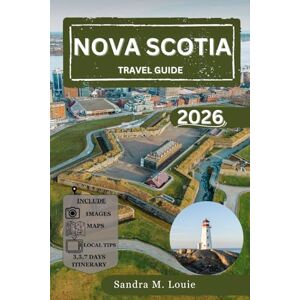 Louie, Sandra M. NOVA SCOTIA TRAVEL GUIDE 2026: EXPLORE BREATHTAKING VIEWS AND LOCAL SECRETS: A STEP-BY-STEP TRAVEL GUIDE Louie, Sandra M. NOVA SCOTIA TRAVEL GUIDE 2026: EXPLORE BREATHTAKING VIEWS AND LOCAL SECRETS: A STEP-BY-STEP TRAVEL GUIDE