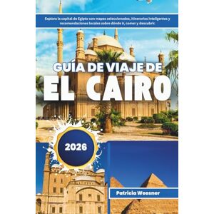 Weesner, Patricia Guía de viaje de El Cairo 2026: Explora la capital de Egipto con mapas seleccionados, itinerarios inteligentes y recomendaciones locales sobre dónde ir, comer y descubrir Weesner, Patricia Guía de viaje de El Cairo 2026: Explora la capital de Egipto con mapas seleccionados, itinerarios inteligentes y recomendaciones locales sobre dónde ir, comer y descubrir