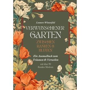 Winterfeld, Leonore VERWUNSCHENER GARTEN ZWISCHEN RANKEN & BLÜTEN: Ein Ausmalbuch zum Träumen & Verweilen Winterfeld, Leonore VERWUNSCHENER GARTEN ZWISCHEN RANKEN & BLÜTEN: Ein Ausmalbuch zum Träumen & Verweilen