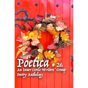 Hudson, Grant P Poetica # 26: An Inner Circle Writers' Group Poetry Anthology Hudson, Grant P Poetica # 26: An Inner Circle Writers' Group Poetry Anthology