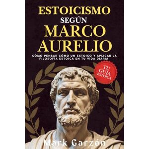 Desafío de Cambio, Editorial ESTOICISMO SEGÚN MARCO AURELIO: Cómo pensar como un estoico y aplicar la filosofía estoica en tu vida diaria (Estoicismo Marco Aurelio Colección Editorial Desafío de Cambio) Desafío de Cambio, Editorial ESTOICISMO SEGÚN MARCO AURELIO: Cómo pensar como un estoico y aplicar la filosofía estoica en tu vida diaria (Estoicismo Marco Aurelio Colección Editorial Desafío de Cambio)