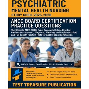 Publication, Test Treasure Psychiatric Mental Health Nursing Study Guide 2025-2026: PMHN RN ANCC© Board Certification Practice Questions and Their Detailed Explanations Publication, Test Treasure Psychiatric Mental Health Nursing Study Guide 2025-2026: PMHN RN ANCC© Board Certification Practice Questions and Their Detailed Explanations