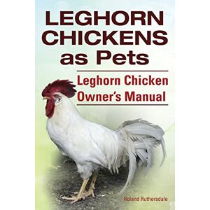 Roland Leghorn Chickens. Leghorn Chickens as Pets. Leghorn Chicken Owner?s Manual. Roland Leghorn Chickens. Leghorn Chickens as Pets. Leghorn Chicken Owner?s Manual.