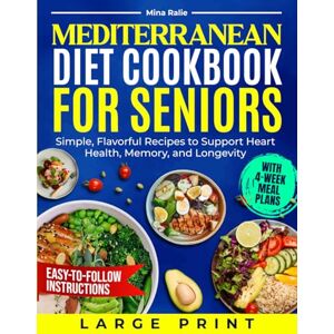 Ralie, Mina MEDITERRANEAN DIET COOKBOOK FOR SENIORS: Simple, Flavorful Recipes to Support Heart Health, Memory, and Longevity — With 4-Week Meal Plans, Large Print, and Easy-to-Follow Instructions Ralie, Mina MEDITERRANEAN DIET COOKBOOK FOR SENIORS: Simple, Flavorful Recipes to Support Heart Health, Memory, and Longevity — With 4-Week Meal Plans, Large Print, and Easy-to-Follow Instructions