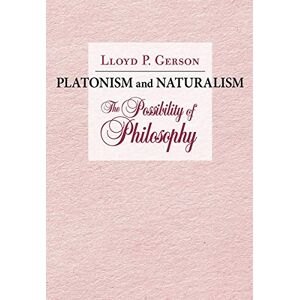 Gerson, Lloyd P. Platonism and Naturalism: The Possibility of Philosophy Gerson, Lloyd P. Platonism and Naturalism: The Possibility of Philosophy