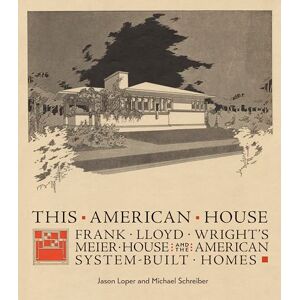 Loper, Jason This American House: Frank Lloyd Wright's Meier House and the American System-Built Homes Loper, Jason This American House: Frank Lloyd Wright's Meier House and the American System-Built Homes