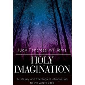 Fentress-Williams Holy Imagination: A Literary and Theological Introduction to the Whole Bible Fentress-Williams Holy Imagination: A Literary and Theological Introduction to the Whole Bible