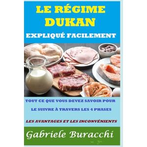 Buracchi, Dr. Gabriele LE RÉGIME DUKAN EXPLIQUÉ FACILEMENT TOUT CE QUE VOUS DEVEZ SAVOIR POUR LE SUIVRE À TRAVERS LES 4 PHASES LES AVANTAGES ET LES INCONVÉNIENTS ... physique et méditation base de la santé) Buracchi, Dr. Gabriele LE RÉGIME DUKAN EXPLIQUÉ FACILEMENT TOUT CE QUE VOUS DEVEZ SAVOIR POUR LE SUIVRE À TRAVERS LES 4 PHASES LES AVANTAGES ET LES INCONVÉNIENTS ... physique et méditation base de la santé)