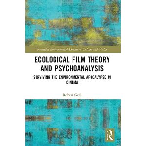 Geal, Robert Ecological Film Theory and Psychoanalysis: Surviving the Environmental Apocalypse in Cinema (Routledge Environmental Literature, Culture and Media) Geal, Robert Ecological Film Theory and Psychoanalysis: Surviving the Environmental Apocalypse in Cinema (Routledge Environmental Literature, Culture and Media)