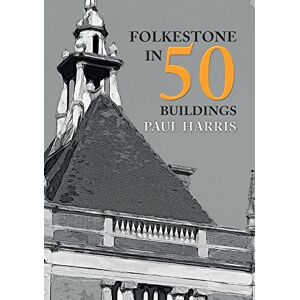 Harris, Paul Folkestone in 50 Buildings Harris, Paul Folkestone in 50 Buildings